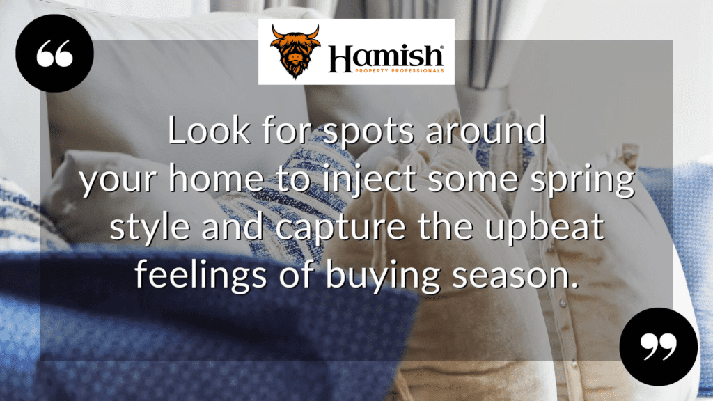 SPRING VIEWINGS: GET YOUR HOME READY FOR THE YEAR’S BUSIEST SELLING SEASON 4 Inject Instant Spring Style